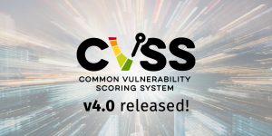 (03/11/23) Blog 307 – Common Vulnerability Scoring System Version 4.0 released